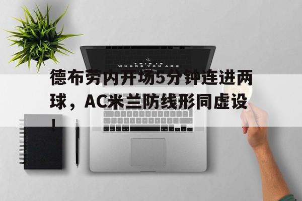 随机德布劳内开场5分钟连进两球，AC米兰防线形同虚设！